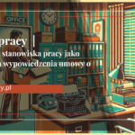 Likwidacja stanowiska pracy jako przyczyna wypowiedzenia umowy